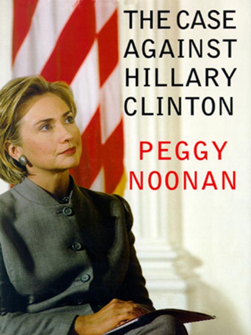 Title details for The Case Against Hillary Clinton by Peggy Noonan - Available
